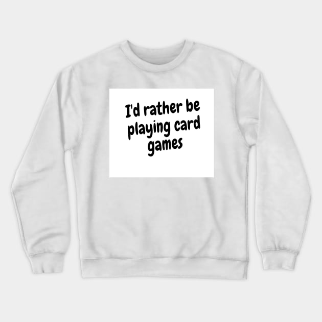 I'd rather be playing card games Crewneck Sweatshirt by Darksun's Designs